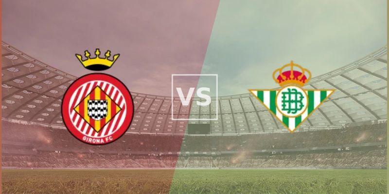Nhận Định Girona Vs Real Betis Lúc 02H30 Ngày 22/04 - La Liga 1 Nhận Định Girona Vs Real Betis Lúc 02H30 Ngày 22/04 - La Liga
